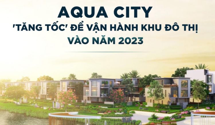 Aqua City "Tăng Tốc" để vận hành Khu Đô Thị vào Năm 2023